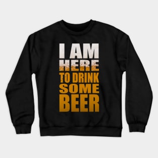 I Am Here To Drink Some Beer - Funny Party Beer Quote Crewneck Sweatshirt